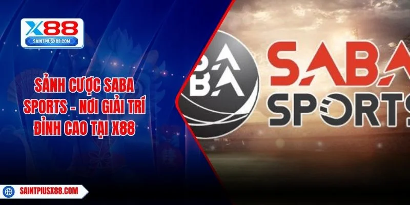 Sảnh Cược Saba Sports - Nơi Giải Trí Đỉnh Cao Tại X88